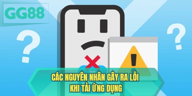 Các nguyên nhân gây ra lỗi khi tải ứng dụng