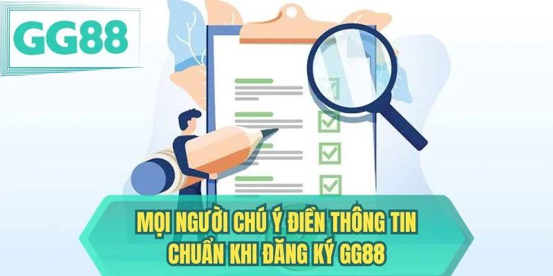 Mọi người chú ý điền thông tin chuẩn khi đăng ký GG88